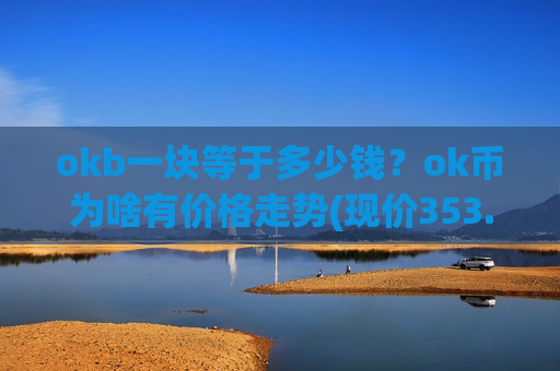 okb一块等于多少钱?ok币为啥有价格走势(现价353.336元)-第1张图片-币圈网 okb一块等于多少钱?ok币为啥有价格走势(现价353.336元)-第1张图片-币圈网