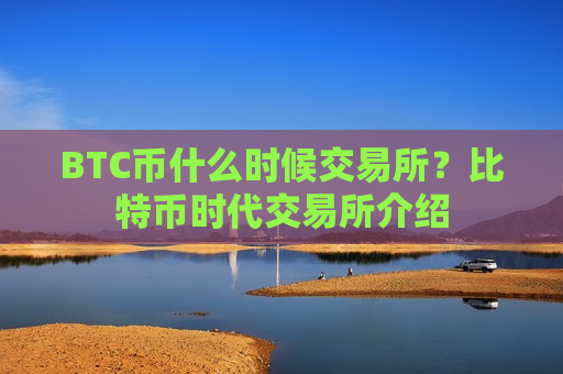 BTC币什么时候交易所?比特币时代交易所介绍-第1张图片-币圈网 BTC币什么时候交易所?比特币时代交易所介绍-第1张图片-币圈网