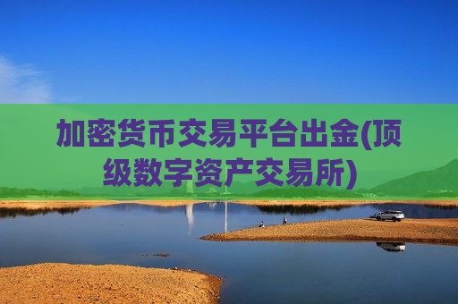 加密货币交易平台出金(顶级数字资产交易所)-第1张图片-币圈网 加密货币交易平台出金(顶级数字资产交易所)-第1张图片-币圈网