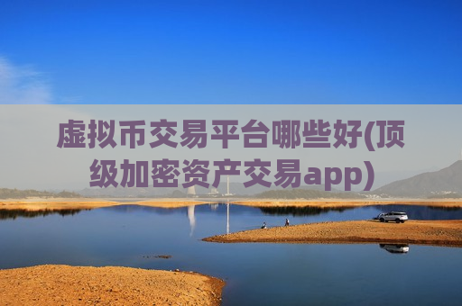 虚拟币交易平台哪些好(顶级加密资产交易app)-第1张图片-币圈网 虚拟币交易平台哪些好(顶级加密资产交易app)-第1张图片-币圈网