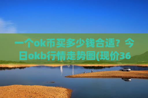 一个ok币买多少钱合适?今日okb行情走势图(现价364.723元)-第1张图片-币圈网 一个ok币买多少钱合适?今日okb行情走势图(现价364.723元)-第1张图片-币圈网