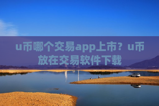 u币哪个交易app上市?u币放在交易软件下载-第1张图片-币圈网 u币哪个交易app上市?u币放在交易软件下载-第1张图片-币圈网