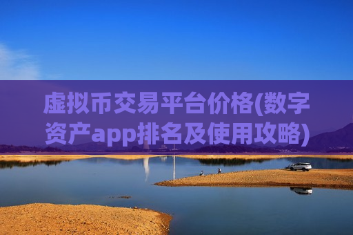 虚拟币交易平台价格(数字资产app排名及使用攻略)-第1张图片-币圈网 虚拟币交易平台价格(数字资产app排名及使用攻略)-第1张图片-币圈网