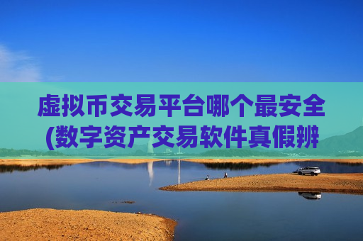 虚拟币交易平台哪个最安全(数字资产交易软件真假辨别)-第1张图片-币圈网 虚拟币交易平台哪个最安全(数字资产交易软件真假辨别)-第1张图片-币圈网