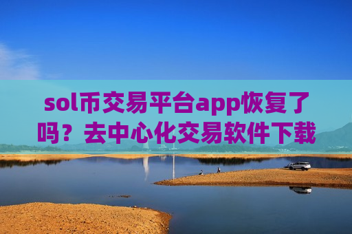 sol币交易平台app恢复了吗?去中心化交易软件下载有sol币-第1张图片-币圈网 sol币交易平台app恢复了吗?去中心化交易软件下载有sol币-第1张图片-币圈网