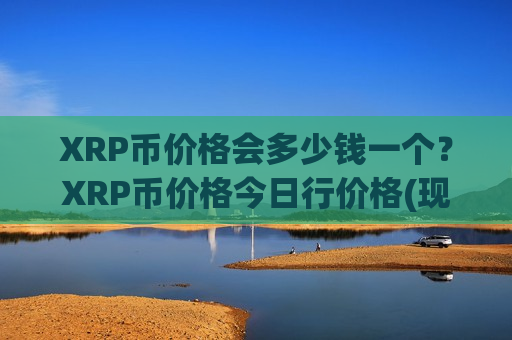 XRP币价格会多少钱一个?XRP币价格今日行价格(现价18.7879元)-第1张图片-币圈网 XRP币价格会多少钱一个?XRP币价格今日行价格(现价18.7879元)-第1张图片-币圈网