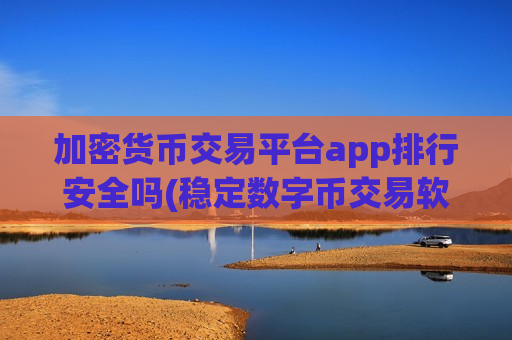 加密货币交易平台app排行安全吗(稳定数字币交易软件)