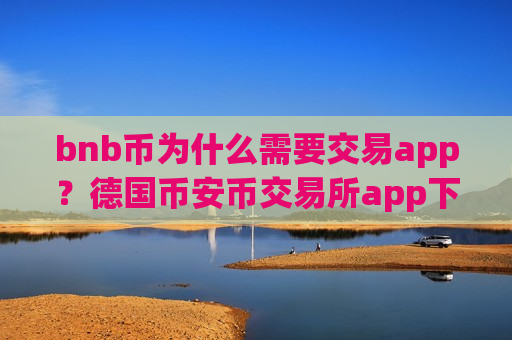bnb币为什么需要交易app？德国币安币交易所app下载