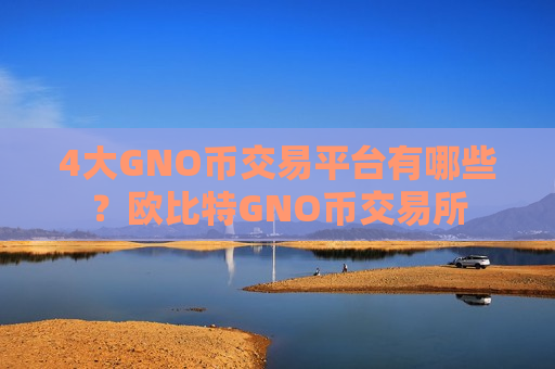 4大GNO币交易平台有哪些？欧比特GNO币交易所-第1张图片-币圈网