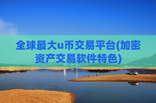 全球最大u币交易平台(加密资产交易软件特色)-第1张图片-币圈网