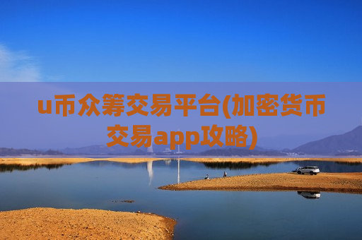 u币众筹交易平台(加密货币交易app攻略)