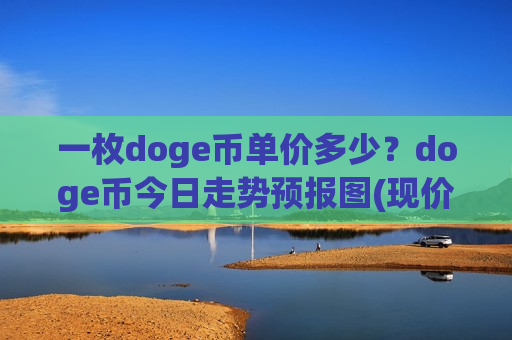 一枚doge币单价多少？doge币今日走势预报图(现价2.926元)