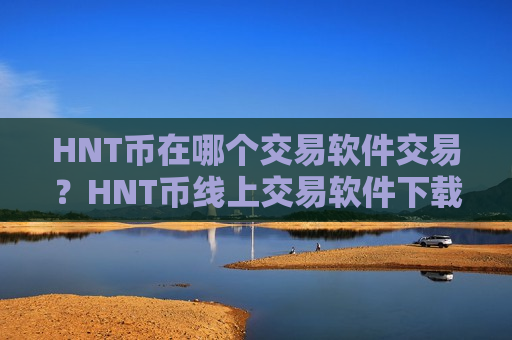 HNT币在哪个交易软件交易？HNT币线上交易软件下载