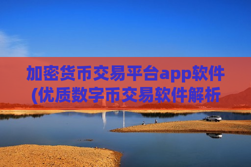 加密货币交易平台app软件(优质数字币交易软件解析)