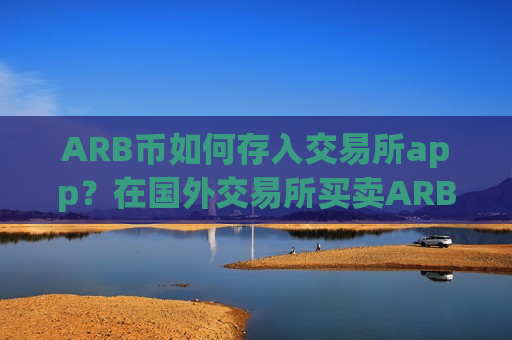 ARB币如何存入交易所app？在国外交易所买卖ARB币