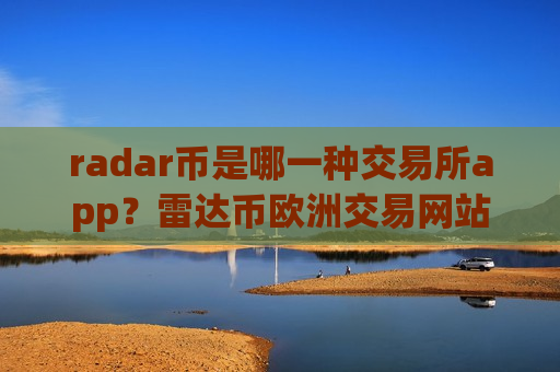 radar币是哪一种交易所app？雷达币欧洲交易网站