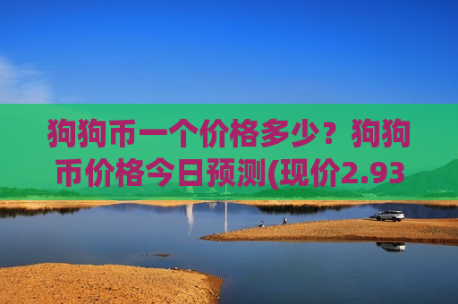 狗狗币一个价格多少？狗狗币价格今日预测(现价2.9312元)