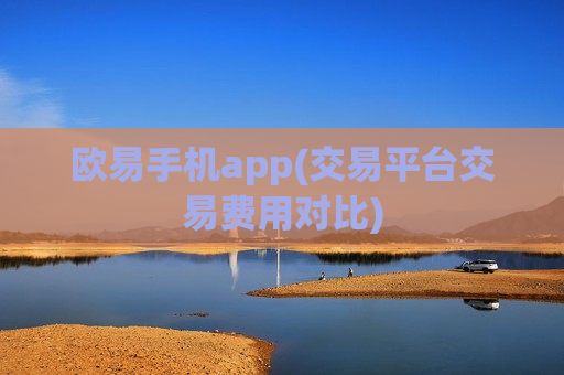 欧易手机app(交易平台交易费用对比)