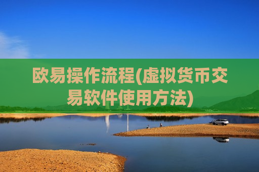 欧易操作流程(虚拟货币交易软件使用方法)