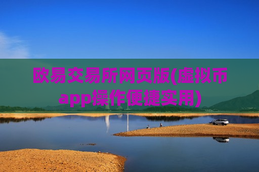 欧易交易所网页版(虚拟币app操作便捷实用)