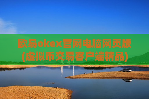 欧易okex官网电脑网页版(虚拟币交易客户端精品)