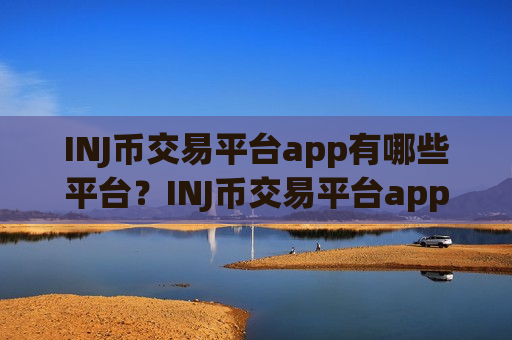 INJ币交易平台app有哪些平台？INJ币交易平台app都需要实名