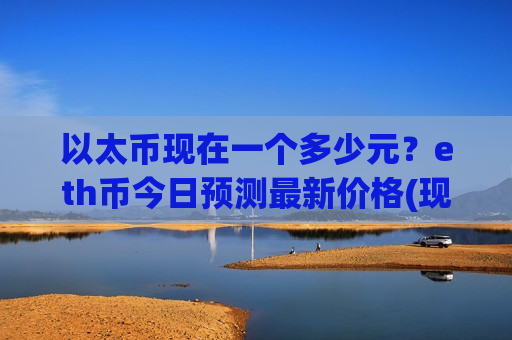 以太币现在一个多少元？eth币今日预测最新价格(现价28961.18元)