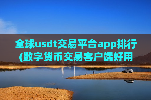 全球usdt交易平台app排行(数字货币交易客户端好用吗)