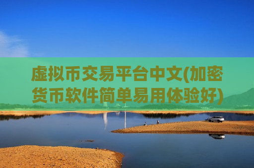 虚拟币交易平台中文(加密货币软件简单易用体验好)