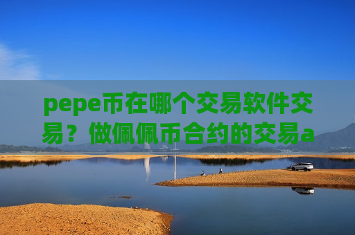 pepe币在哪个交易软件交易？做佩佩币合约的交易app