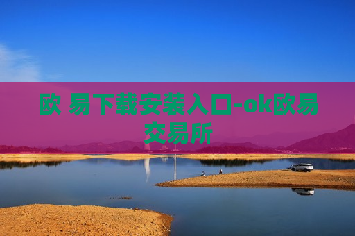 欧 易下载安装入口-ok欧易交易所