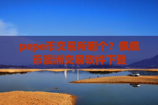 pepe币交易所哪个？佩佩币澳洲交易软件下载