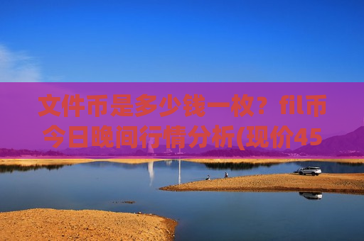 文件币是多少钱一枚？fil币今日晚间行情分析(现价45.1355元)