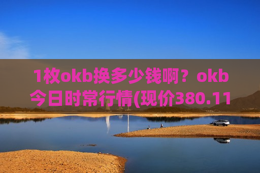 1枚okb换多少钱啊？okb今日时常行情(现价380.119元)