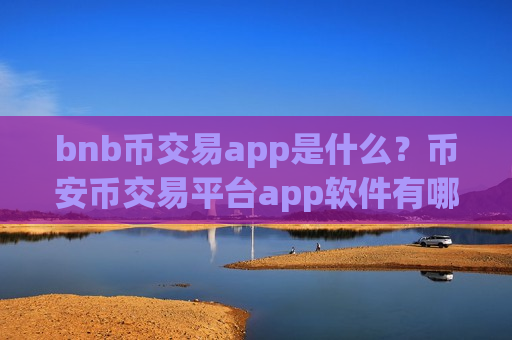 bnb币交易app是什么？币安币交易平台app软件有哪些