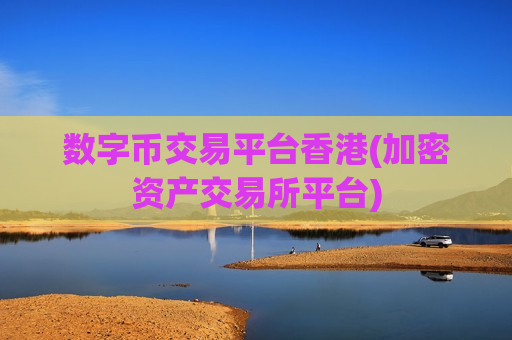 数字币交易平台香港(加密资产交易所平台)
