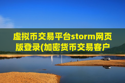 虚拟币交易平台storm网页版登录(加密货币交易客户端)-第1张图片-币圈网