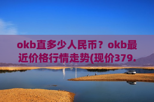 okb直多少人民币？okb最近价格行情走势(现价379.437元)-第1张图片-币圈网