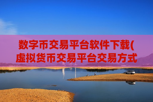 数字币交易平台软件下载(虚拟货币交易平台交易方式介绍)-第1张图片-币圈网