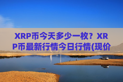 XRP币今天多少一枚？XRP币最新行情今日行情(现价18.4296元)