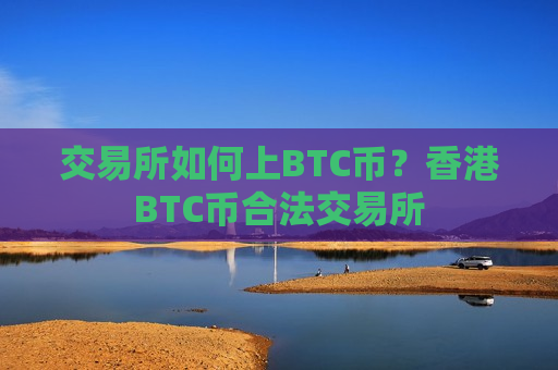 交易所如何上BTC币？香港BTC币合法交易所