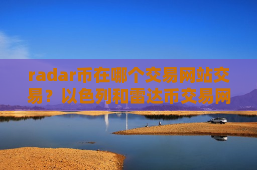 radar币在哪个交易网站交易？以色列和雷达币交易网站