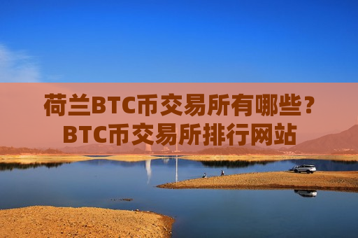 荷兰BTC币交易所有哪些？BTC币交易所排行网站-第1张图片-币圈网