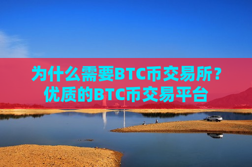 为什么需要BTC币交易所？优质的BTC币交易平台
