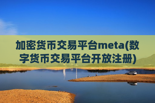 加密货币交易平台meta(数字货币交易平台开放注册)