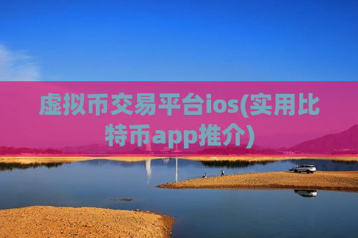 虚拟币交易平台ios(实用比特币app推介)