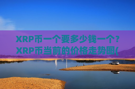 XRP币一个要多少钱一个？XRP币当前的价格走势图(现价18.2557元)