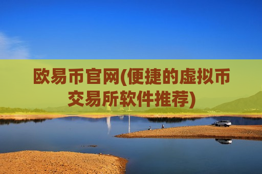 欧易币官网(便捷的虚拟币交易所软件推荐)