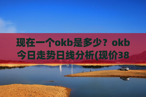 现在一个okb是多少？okb今日走势日线分析(现价387.099元)