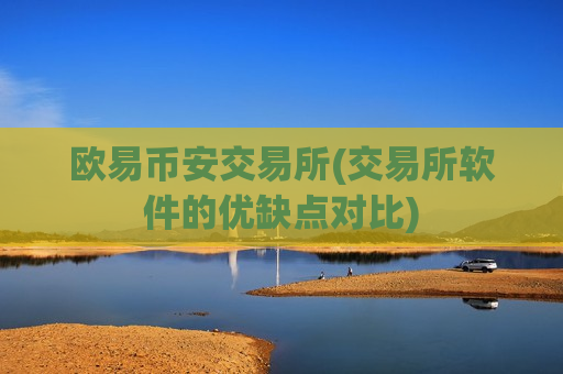 欧易币安交易所(交易所软件的优缺点对比)